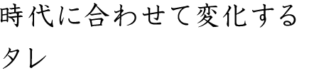 時代に合わせて変化するタレ